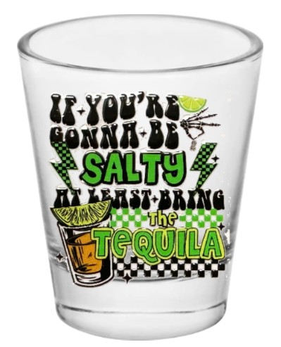 Salty? Better Bring Tequila - Shot Glass