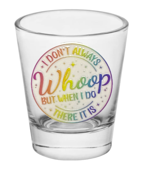 Whoop, There It Is - Shot Glass